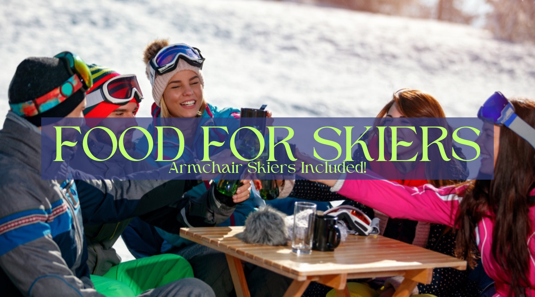 Food for Skiers (Armchair Skiers Included!)
